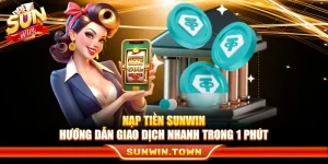 Nạp Tiền Sunwin – Hướng Dẫn Giao Dịch Nhanh Trong 1 Phút