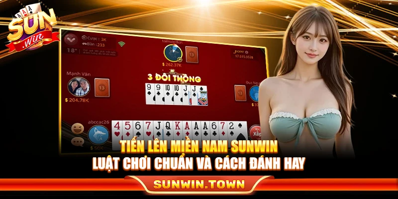 Tiến Lên Miền Nam Sunwin – Luật Chơi Chuẩn Và Cách Đánh Hay