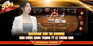 Baccarat Kim Tài Sunwin – Bàn Cược Sang Trọng Tỷ Lệ Thắng Cao