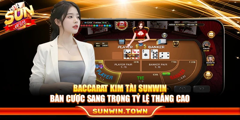Baccarat Kim Tài Sunwin – Bàn Cược Sang Trọng Tỷ Lệ Thắng Cao