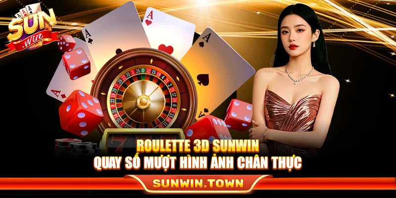 Roulette 3D Sunwin – Quay Số Mượt, Hình Ảnh Chân Thực